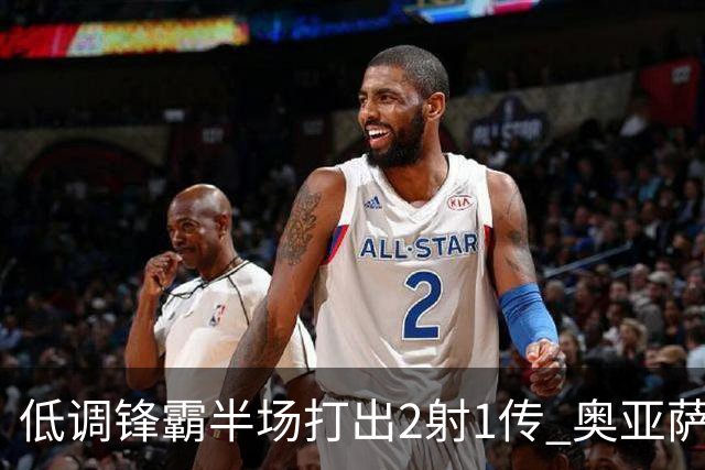 低调锋霸半场打出2射1传 奥亚萨瓦尔西班牙锋线新答案